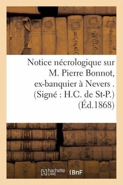 Notice Nécrologique Sur M. Pierre Bonnot, Ex-Banquier À Nevers . (Signé H.C. de St-P.) - Sans Auteur