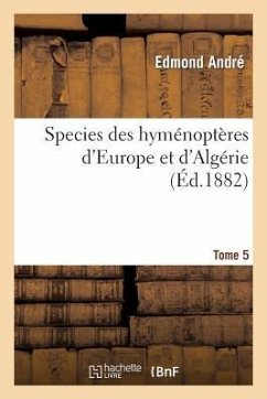 Species Des Hyménoptères d'Europe Et d'Algérie. T5 - André, Edmond