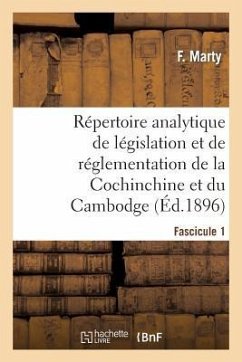 Répertoire Analytique de Législation Et de Réglementation de la Cochinchine Et Du Cambodge: : Partie Complémentaire. 1er Fascicule, Du 1er Janvier 188 - Marty, F.