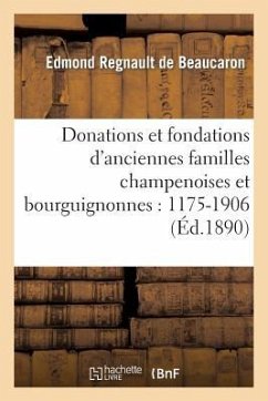 Donations Et Fondations d'Anciennes Familles Champenoises Et Bourguignonnes: 1175-1906 - Regnault de Beaucaron, Edmond