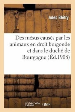 Des Mésus Causés Par Les Animaux En Droit Burgonde Et Dans Le Duché de Bourgogne - Blétry, Jules