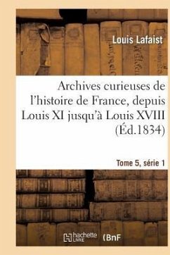 Archives Curieuses de l'Histoire de France, Depuis Louis XI Jusqu'à Louis XVIII Tome 5, Série 1 - Lafaist, Louis; Danjou