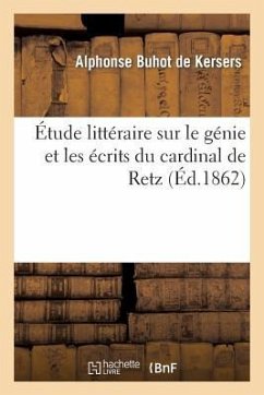 Étude Littéraire Sur Le Génie Et Les Écrits Du Cardinal de Retz - Buhot de Kersers, Alphonse; Buchot de Kersers, A.