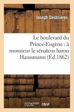 Le Boulevard Du Prince-Eugène: À Monsieur Le Sénateur Baron Haussmann - Desbrières, Joseph
