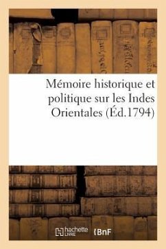 Mémoire Historique Et Politique Sur Les Indes Orientales, Ou l'Exposé Succinct Des Grands: Avantages Que La République Française Pourrait Retirer de S - Mline, P. -L