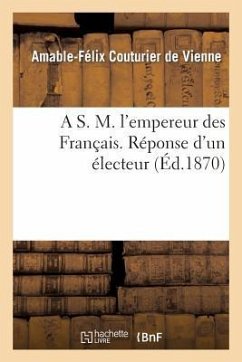 A S. M. l'Empereur Des Français. Réponse d'Un Électeur - Couturier de Vienne, Amable-Félix