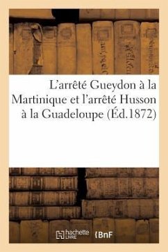 L'Arrêté Gueydon À La Martinique Et l'Arrêté Husson À La Guadeloupe (Éd.1872) - Schoelcher, Victor