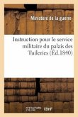 Instruction Pour Le Service Militaire Du Palais Des Tuileries: Suivi Du Précis Et de la Consigne Générale de la Place de Paris Pour Le Service de Cett
