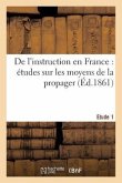 de l'Instruction En France: Études Sur Les Moyens de la Propager. 1e Étude
