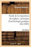 Traité de la Réparation Des Églises: Principes d'Archéologie Pratique (3ème Éd.)