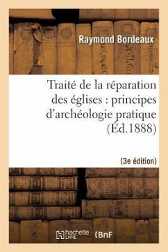 Traité de la Réparation Des Églises: Principes d'Archéologie Pratique (3ème Éd.) - Bordeaux, Raymond