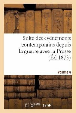Suite Des Événements Contemporains Depuis La Guerre Avec La Prusse (Éd.1873) Volume 4 - Sans Auteur