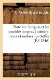 Note Sur l'Origine Et Les Procédés Propres À Teindre, Rayer Et Ombrer Les Étoffes