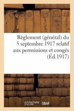 Règlement (Général) Du 5 Septembre 1917 Relatif Aux Permissions Et Congés Avec Les Rectifications - Sans Auteur