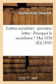 Lettres Socialistes: Première Lettre: Pourquoi Le Socialisme ? Mai 1850