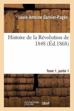 Histoire de la Révolution de 1848 Tome1, Partie 1 - Garnier-Pagès, Louis-Antoine