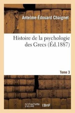 Histoire de la Psychologie Des Grecs. Tome 3 - Chaignet, Antelme-Édouard