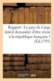 Rapport: Le Pays de Liège Doit-Il Demander d'Être Réuni À La République Française ? (Éd.1793): : Le Pays de Liége Doit-Il Demander d'Être Réuni À La R