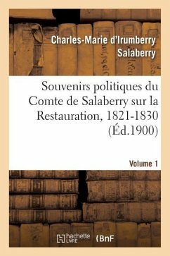 Souvenirs Politiques Du Comte de Salaberry Sur La Restauration, 1821-1830. Volume 1 - Salaberry, Charles-Marie D'Irumberry