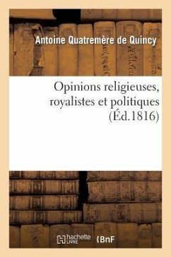 Opinions Religieuses, Royalistes Et Politiques, de M. Antoine Quatremère de Quincy - Quatremère de Quincy, Antoine