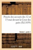 Procès Des Accusés Des 12 Et 13 Mai Devant La Cour Des Pairs.Volume 1, Partie 1