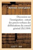 Discussion Sur l'Immigration: Extrait Des Procès-Verbaux Des Délibérations Du Conseil Général: , Session Ordinaire, 11E Séance, Du 17 Décembre, Présid