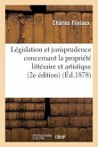 Législation Et Jurisprudence Concernant La Propriété Littéraire Et Artistique (2e Édition)