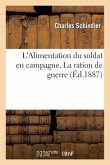 L'Alimentation Du Soldat En Campagne.: La Ration de Guerre Et La Préparation Rapide Des Plats En Campagne