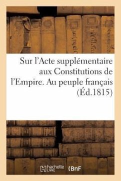 Sur l'Acte Supplémentaire Aux Constitutions de l'Empire. Au Peuple Français (Éd.1815) - Sans Auteur