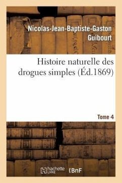 Histoire Naturelle Des Drogues Simples, T4 - Guibourt, Nicolas-Jean-Baptiste-Gaston