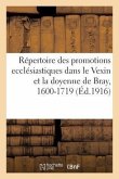 Répertoire Des Promotions Ecclésiastiques Dans Le Vexin Et La Doyenne de Bray, 1600-1719