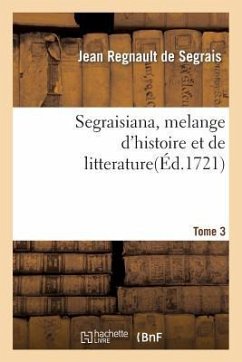 Segraisiana, Melange d'Histoire Et de Litterature[3] - de Segrais, Jean Regnault