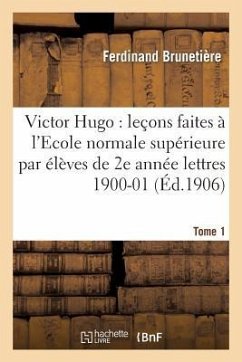 Victor Hugo: Leçons Faites À l'Ecole Normale Supérieure Élèves de 2e Année (Lettres), 1900-01 T1 - Brunetière, Ferdinand