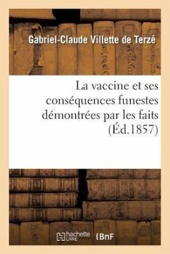 La Vaccine Et Ses Conséquences Funestes Démontrées Par Les Faits, Les Observations - Villette de Terzé, Gabriel-Claude