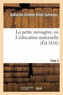 La Petite Ménagère, Ou l'Éducation Maternelle. Tome 2 - Dufrénoy, Adélaïde-Gillette Billet