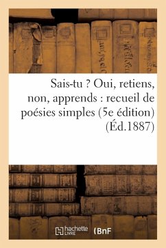 Cover Sais-Tu ? Oui, Retiens, Non, Apprends: Recueil de Poésies Simples (5e Édition) (Éd.1887): D'Exercices Élémentaires de Mémoire Et de Déclamation... (5e