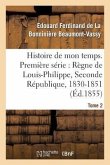 Histoire de Mon Temps. Première Série: Règne de Louis-Philippe, Seconde République, 1830-51 T. 2