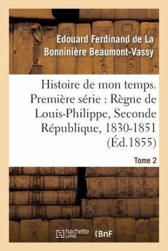 Histoire de Mon Temps. Première Série: Règne de Louis-Philippe, Seconde République, 1830-51 T. 2 - Beaumont-Vassy, Edouard Ferdinand De La