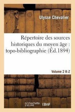 Répertoire Des Sources Historiques Du Moyen Âge: Topo-Bibliographie. Vol. 2, K-Z - Chevalier, Ulysse