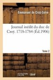 Journal Inédit Du Duc de Croÿ (1718-1784). T. 2