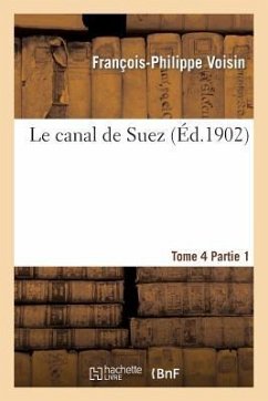 Le Canal de Suez. Tome 4, II Description Des Travaux de Premier Établissement, Partie 1 - Voisin, François-Philippe