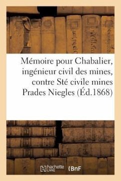 Mémoire Pour M. Chabalier, Ingénieur Civil Mines, Contre Société Civile Mines de Prades Et Niegles - Sans Auteur