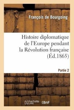 Histoire Diplomatique de l'Europe Pendant La Révolution Française. Part1 - de Bourgoing, François