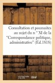 Consultation Et Poursuites Au Sujet Du N ° XI de la Correspondance Politique Et Administrative