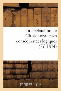 La Déclaration de Chislehurst Et Ses Conséquences Logiques (Éd.1874) - Sans Auteur