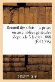 Recueil Des Décisions Prises En Assemblées Générales Depuis Le 3 Février 1888 (Éd.1908)