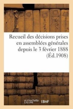 Recueil Des Décisions Prises En Assemblées Générales Depuis Le 3 Février 1888 (Éd.1908) - Sans Auteur