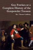 Guy Fawkes or A Complete History of the Gunpowder Treason