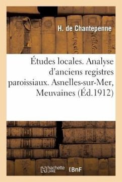 Études Locales. Analyse d'Anciens Registres Paroissiaux. Asnelles-Sur-Mer, Meuvaines - de Chantepenne, H.