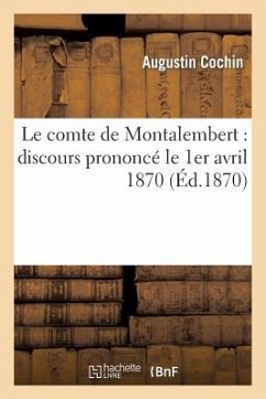 Le Comte de Montalembert: Discours Prononcé Le 1er Avril 1870, À La Société Générale d'Éducation - Cochin, Augustin